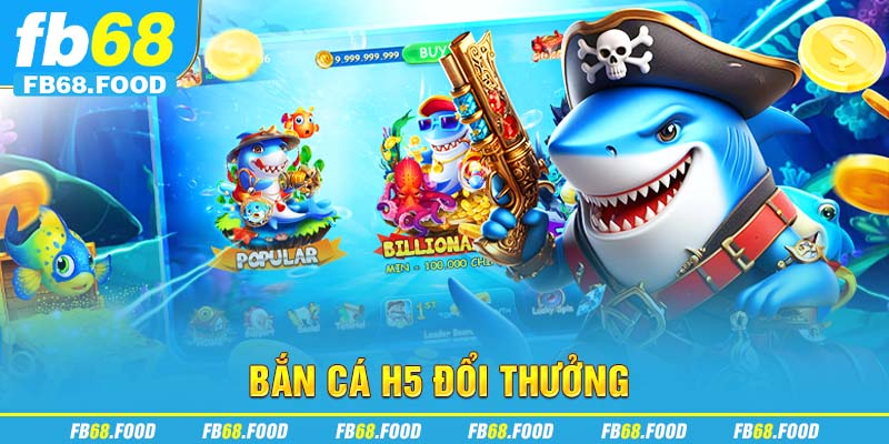 bắn cá H5 đổi thưởng