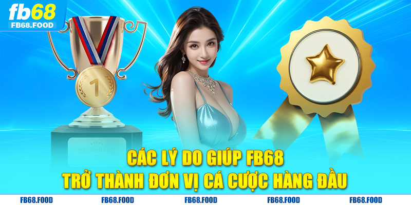 Các lý do giúp FB68 trở thành đơn vị cá cược hàng đầu 