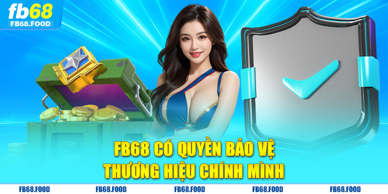 Fb68 có quyền bảo vệ thương hiệu chính mình 