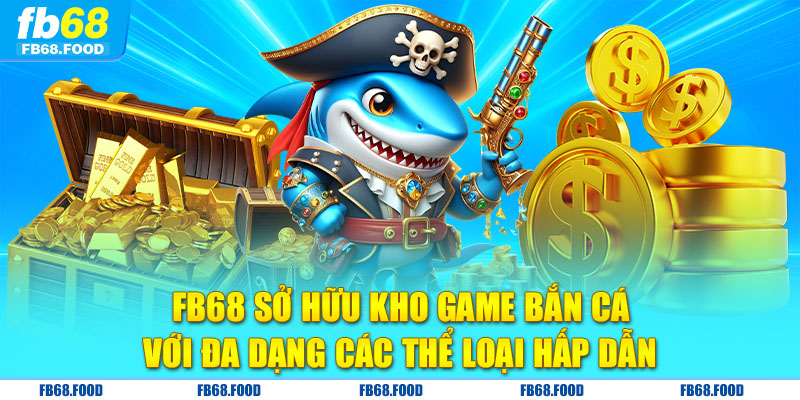 FB68 sở hữu kho game bắn cá với đa dạng các thể loại hấp dẫn