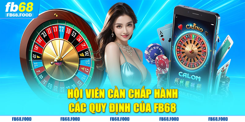 Hôi viên cần chấp hành các quy định của FB68