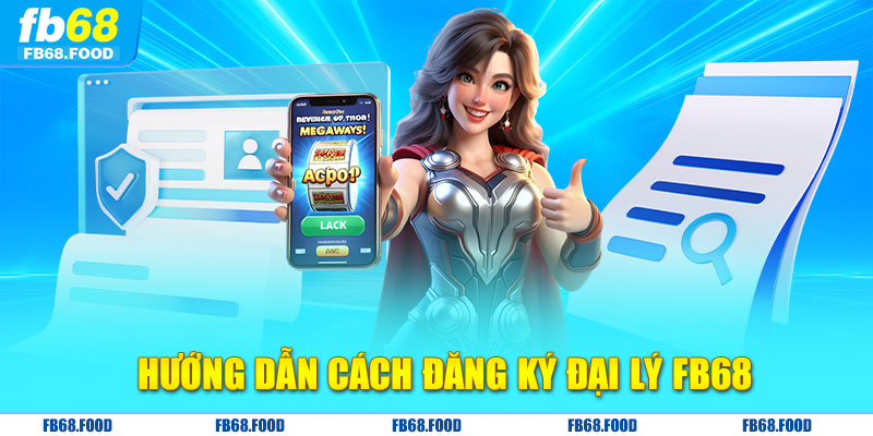 Hướng dẫn cách đăng ký đại lý FB68