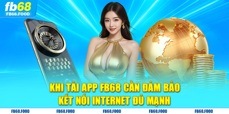 Khi tải app FB68 cần đảm bảo kết nối Internet đủ mạnh