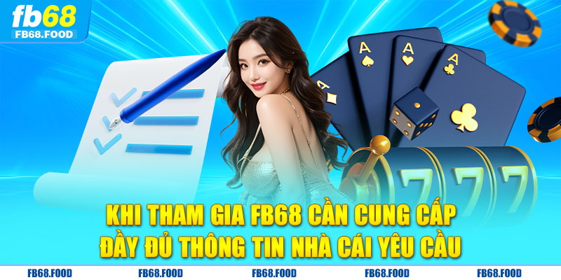 Khi tham gia FB68 cần cung cấp đầy đủ thông tin nhà cái yêu cầu