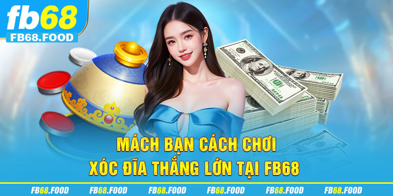 Mách bạn cách chơi xóc đĩa thắng lớn tại FB68