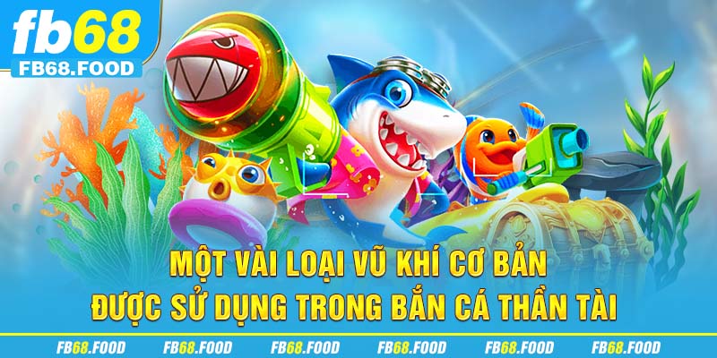 Một vài loại vũ khí cơ bản được sử dụng trong bắn cá thần tài