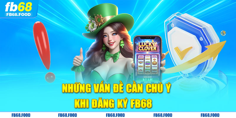 Những vấn đề cần chú ý khi đăng ký FB68