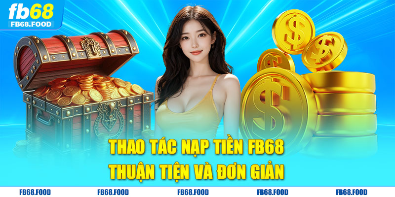 Thao tác nạp tiền FB68 thuận tiện và đơn giản