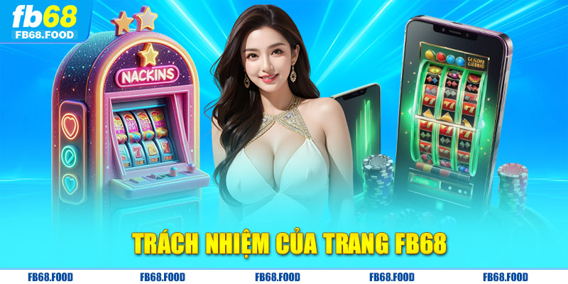 Trách nhiệm của nền tảng FB68