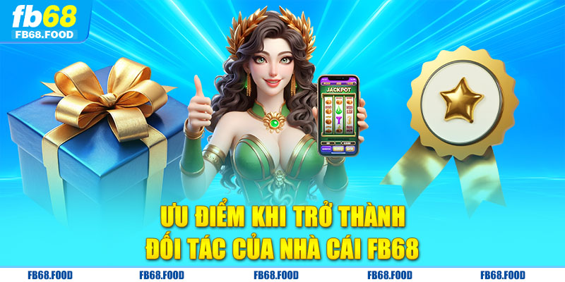 Ưu điểm khi trở thành đối tác của nhà cái FB68